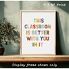 This Classroom Is Better With You Are In It Print,