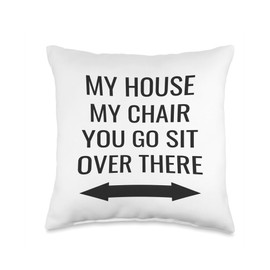 My House, My Chair, You Go Sit Over There Throw Pillow