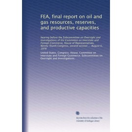 FEA, final report on oil and gas resources, reserves, and productive capacities