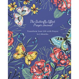 The Butterfly Effect Prayer Journal: Transform Your Life with Daily Prayer in 3 Months.
