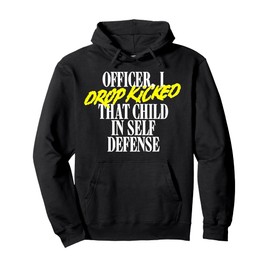 Officer I Drop Kicked That Child In Self Defense Family Joke Pullover Hoodie