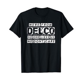 We're From Delco No One Likes Us We Don't Care Funny Delco T-Shirt