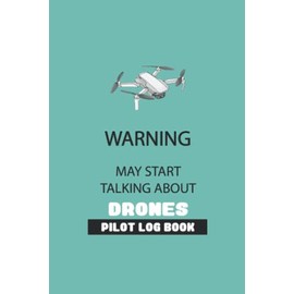 WARNING MAY START TALKING ABOUT DRONES, Pilot Log Book: A funny, saying, humor quote cover/ a present for your boss, coworker, men /: A drone flight ... colleagues, assistance/ a Christmas gift