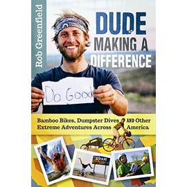 Dude Making a Difference: Bamboo Bikes, Dumpster Dives and Other Extreme Adventures Across America