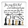 CHESS GIFT COASTER. You May Think I Am Listening To