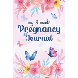 My 9 Month Pregnancy Journal For First Time Moms: Belly Book, Pregnancy Journal and Baby Memory Book