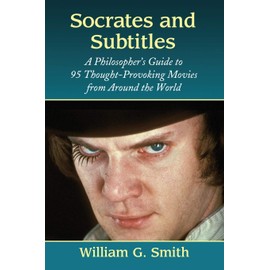 Socrates and Subtitles: A Philosopher's Guide to 95 Thought-Provoking Movies from Around the World