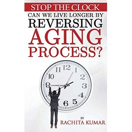 Stop The Clock: Can We Live Longer by Reversing Aging Process? (Anti-aging)