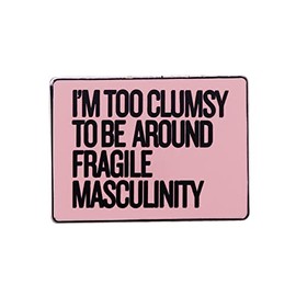 I'm Too Clumsy To Be Around Fragile Masculinity Pin - Feminist Badge for Backpacks, Clothes, and Accessories-pink