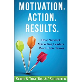 Motivation. Action. Results.: How Network Marketing Leaders Move Their Teams