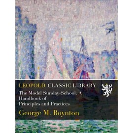 The Model Sunday-School. A Handbook of Principles and Practices