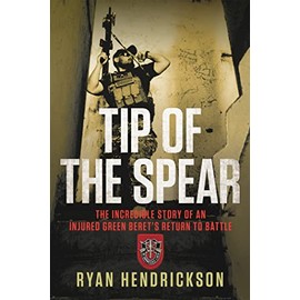 Tip of the Spear: The Incredible Story of an Injured Green Beret's Return to Battle