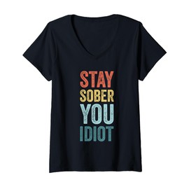 Womens Stay Sober You Idiot Funny Sobriety Recovery V-Neck T-Shirt