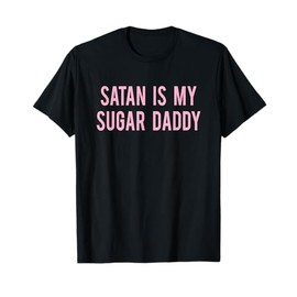 satan is my sugar daddy T-Shirt joke funny quote fun tshirt T-Shirt