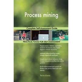 Process mining Complete Self-Assessment Guide
