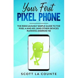 Your First Pixel Phone: The Ridiculously Simple Guide to the Pixel 4 and 4XL (and Other Devices Running Android 10)