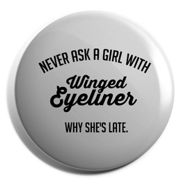 Hippowarehouse Never ask a girl with winged eyeliner why she's late Badge Various Sizes 38mm 50mm 75mm