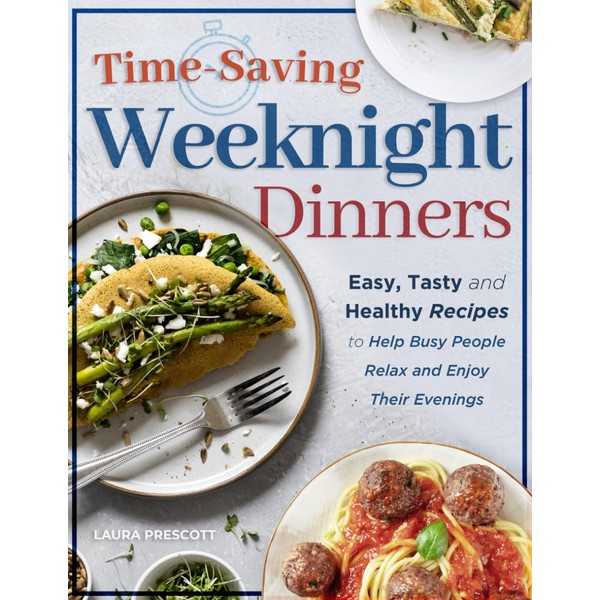 Time-Saving Weeknight Dinners: Easy, Tasty and Healthy Recipes to Help