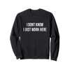 I Don't Know I Just Work Here Sweatshirt