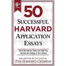 50 Successful Harvard Application Essays, 6th Edition: What Worked for Them Can Help You Get into the College of Your Choice