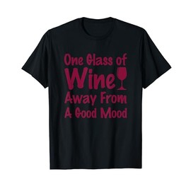 One Glass Of Wine Away From A Good Mood Funny wine drinking T-Shirt