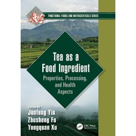 Tea as a Food Ingredient: Properties, Processing, and Health Aspects (Functional Foods and Nutraceuticals)