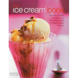The Ice Cream Book: Over 150 Irresistible Ice Cream Treats from Classic Vanilla to Elegant Bombes and Terrines