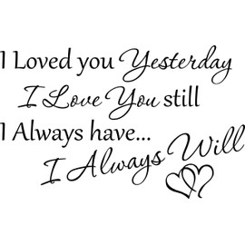36" I Loved You Yesterday I Love You Still Always Have Always Will Wall Decal Sticker Art Home Décor