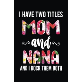 I Have Two Titles Mom And Nana And I Rock Them Both Floral: Give your mother a place to write down her dreams, goals, and aspirations