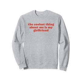 The Coolest Thing About Me Is My Girlfriend - Boyfriend Gift Sweatshirt