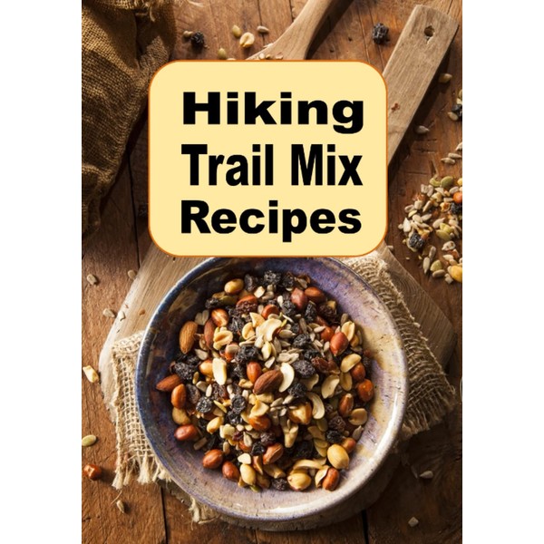 Hiking Trail Mix Recipes: A Camping Snack Mix Cookbook (Campfire