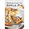 Reinventing the Apple Pie: Apple Pie Recipes made to Perfection