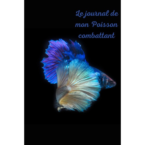 Le journal de mon poisson combattant: journal de mon poisson