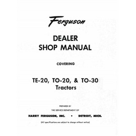 STEP-BY-STEP FERGUSON TRACTOR TO-30, TE-20, TO-20 FACTORY REPAIR SHOP & SERVICE MANUAL For Model Years 1946 1947 1948 1949 1950 1951 1952 1953 1954