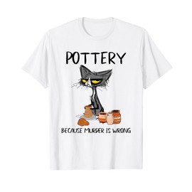 Pottery Because Murder Is Wrong Funny Cat Funny Potter Men Women T-Shirt