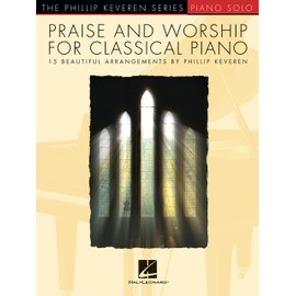 Praise & Worship for Classical Piano: 15 Beautiful Arrangements by Phillip Keveren (Phillip Keveren Series / Piano Solo)