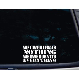 We owe Illegals NOTHING We owe our Vets EVERYTHING - 7" x 3 1/2" die cut vinyl decal for windows, cars, trucks, tool boxes, virtually any hard, smooth surface