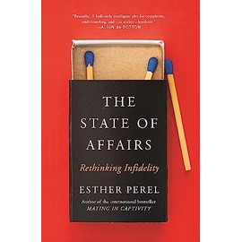 The State Of Affairs: Rethinking Infidelity - a book for anyone who has ever loved