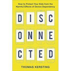 Disconnected: How to Protect Your Kids from the Harmful Effects of Device Dependency