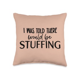 Holiday Fall Thanksgiving Dinner Stuffing Thanksgiving Dinner I was Told There Would Be Stuffing Throw Pillow, 16x16, Multicolor