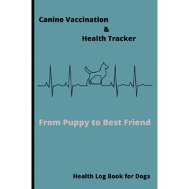 Canine Vaccination & Health Tracker: Health Log Book for Dogs, Dog Vaccine Record, Puppy Growth Record, Vet Visit Log, Health Record Organizer, Pet Sitter Information