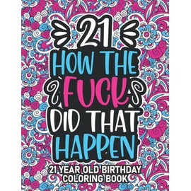 21st Birthday Gifts For Her: 21 Year Old Coloring Book: 21st Birthday Swear Word Coloring Book About Aging & Birthdays 21st Birthday Gifts For Men, ... & Grandpa for Stress Relief & Relaxation.