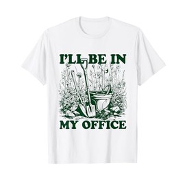 Garden Funny Shirt I'll Be In My Office Gardening T-Shirt