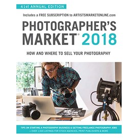 Photographer's Market 2018: How and Where to Sell Your Photography; Includes a FREE subscription to ArtistsMarketOnline.com; 41st Annual Edition; Tips ... for stock agencies, print publishers & more