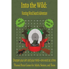 Into the Wild: Hunting Word Search Adventure: Sharpen your aim and your mind—one word at a time | Easy to Read 55+ Puzzle | Themed Brain Games for ... Birthdays and More | 6 x 9 Inches 110 Pages