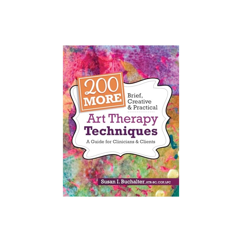 200 More Brief, Creative & Practical Art Therapy Techniques: A