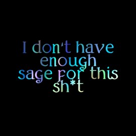I Don't Have Enough Sage for This Decal Vinyl Sticker Auto Car Truck Wall Laptop | Holographic | 8" x 4"