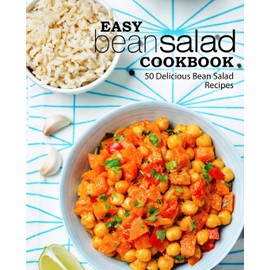 Easy Bean Salad Cookbook: 50 Delicious Bean Salad Recipes (2nd Edition)