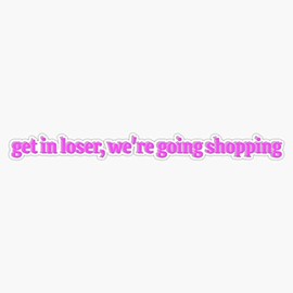 "Get in loser, we're going shopping" quote from Mean Girls Sticker Vinyl Bumper Sticker 6 Mil Thick - Size 5"