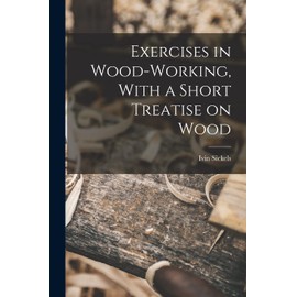 Exercises in Wood-Working, With a Short Treatise on Wood